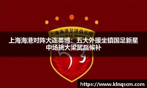上海海港对阵大连英博：五大外援坐镇国足新星中场挑大梁武磊候补
